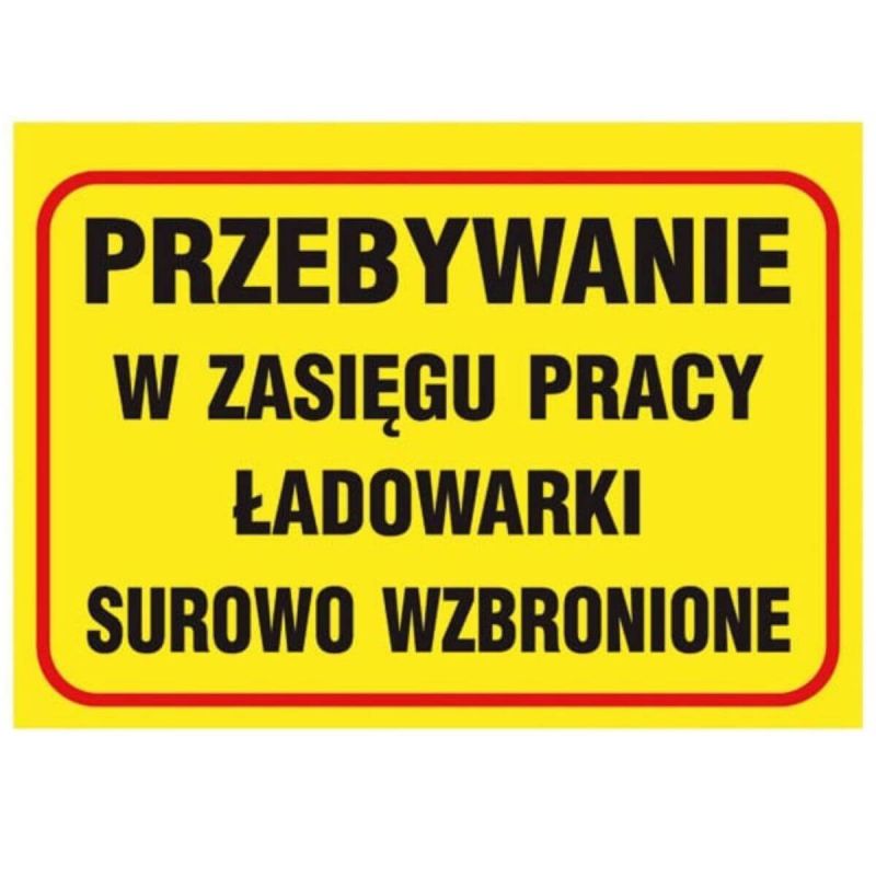 Tablica budowlana PRZEBYWANIE W ZASIĘGU PRACY ŁADOWARKI SUROWO WZBRONIONE"