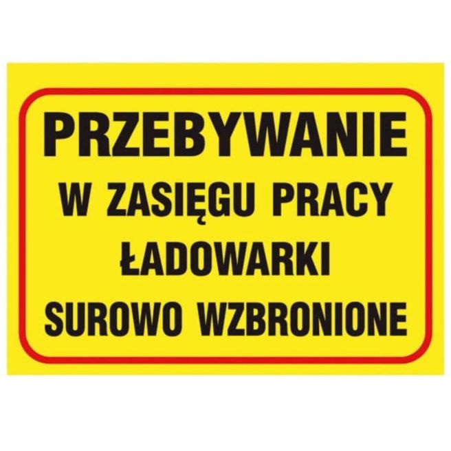 Tablica budowlana PRZEBYWANIE W ZASIĘGU PRACY ŁADOWARKI SUROWO WZBRONIONE"